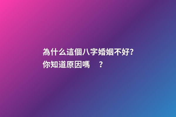 為什么這個八字婚姻不好？你知道原因嗎？